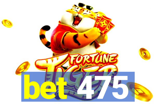 bet 475